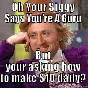 OH YOUR SIGGY SAYS YOU'RE A GURU BUT YOUR ASKING HOW TO MAKE $10 DAILY? Condescending Wonka