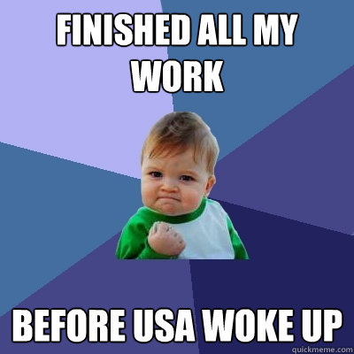 finished all my work before USA woke up  Success Kid