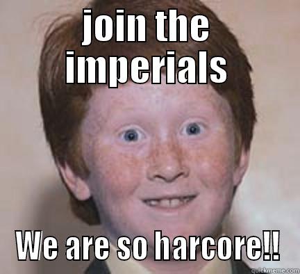 JOIN THE IMPERIALS WE ARE SO HARCORE!! Over Confident Ginger