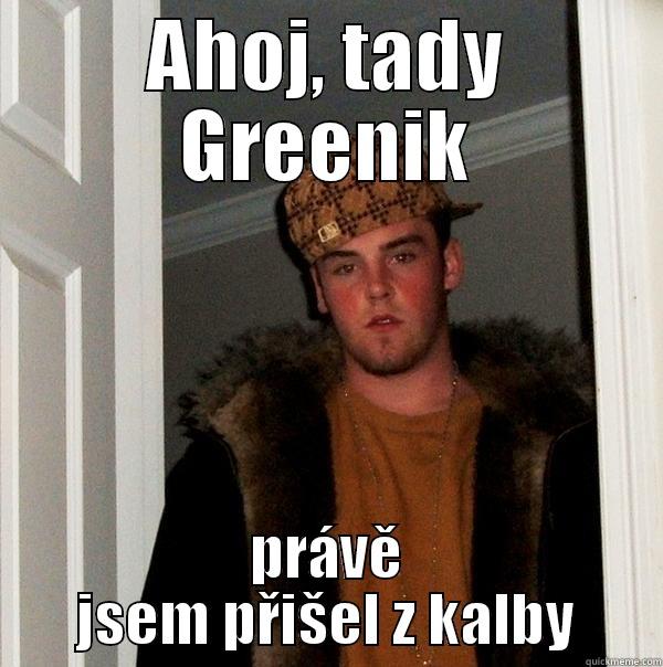 AHOJ, TADY GREENIK PRÁVĚ JSEM PŘIŠEL Z KALBY Scumbag Steve