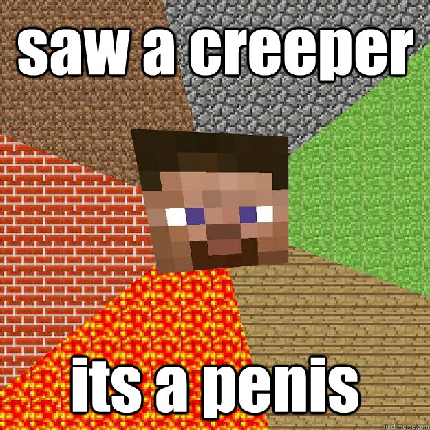 saw a creeper its a penis - saw a creeper its a penis  Minecraft