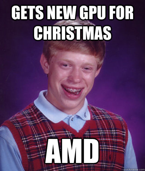 GETS new gpu for christmas AMD  Bad Luck Brian