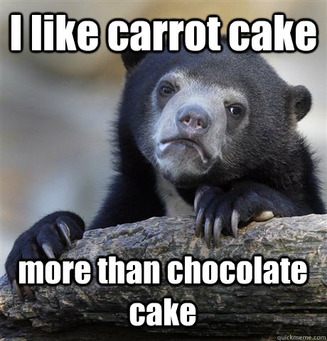 I like carrot cake more than chocolate cake - I like carrot cake more than chocolate cake  Confession Bear