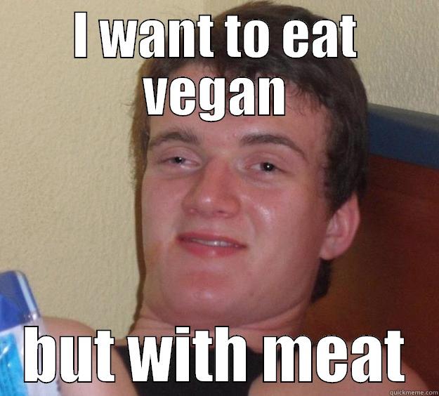 I WANT TO EAT VEGAN BUT WITH MEAT 10 Guy