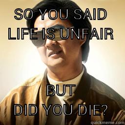 so u said life is unfair - SO YOU SAID LIFE IS UNFAIR BUT DID YOU DIE? Mr Chow