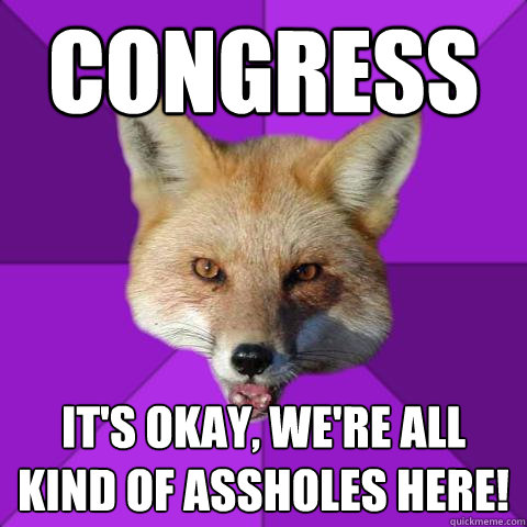 Congress it's okay, we're all kind of assholes here! - Congress it's okay, we're all kind of assholes here!  Forensics Fox