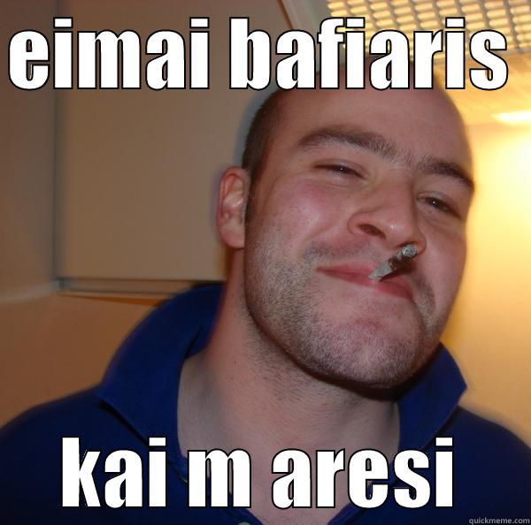 EIMAI BAFIARIS  KAI M ARESI Good Guy Greg 