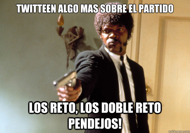 Twitteen algo mas sobre el partido Los reto, los doble reto pendejos! - Twitteen algo mas sobre el partido Los reto, los doble reto pendejos!  Samuel L Jackson