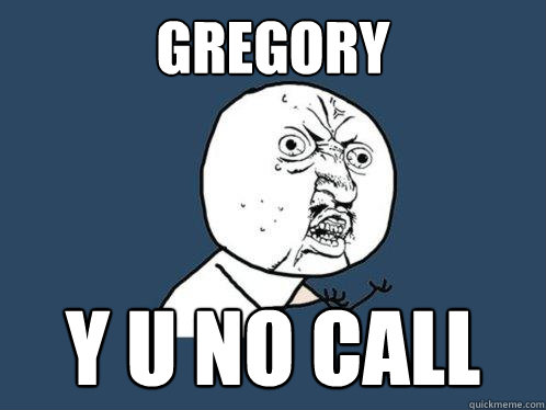 Gregory Y U NO CALL - Gregory Y U NO CALL  Y U No