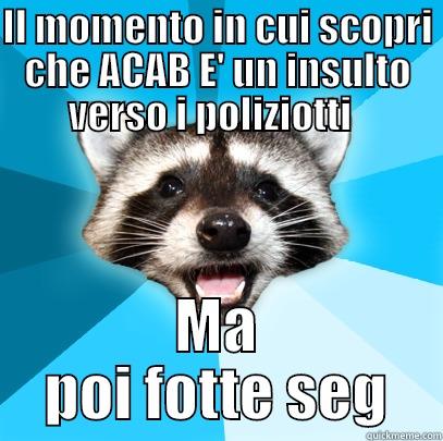 IL MOMENTO IN CUI SCOPRI CHE ACAB E' UN INSULTO VERSO I POLIZIOTTI   MA POI FOTTE SEG Lame Pun Coon