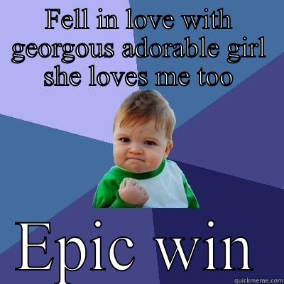 FELL IN LOVE WITH GEORGOUS ADORABLE GIRL SHE LOVES ME TOO EPIC WIN Success Kid