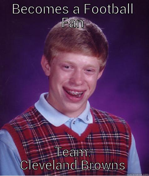 Bad Luck Brian's Football Fanatics - BECOMES A FOOTBALL FAN TEAM: CLEVELAND BROWNS Bad Luck Brian