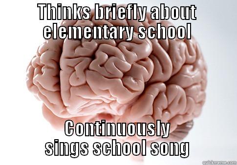 THINKS BRIEFLY ABOUT ELEMENTARY SCHOOL CONTINUOUSLY SINGS SCHOOL SONG Scumbag Brain