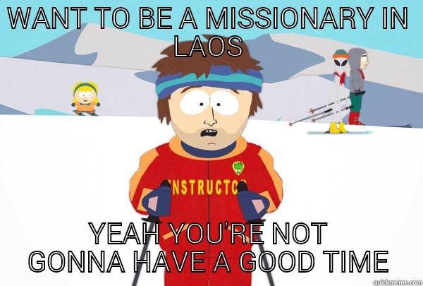 WANT TO BE A MISSIONARY IN LAOS YEAH YOU'RE NOT GONNA HAVE A GOOD TIME Super Cool Ski Instructor