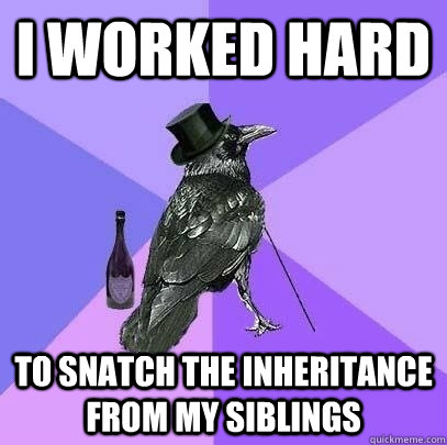 I worked hard  to snatch the inheritance from my siblings - I worked hard  to snatch the inheritance from my siblings  Rich Raven