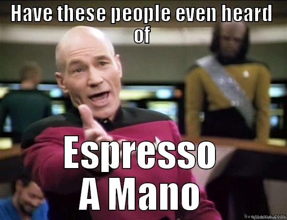 HAVE THESE PEOPLE EVEN HEARD OF ESPRESSO A MANO Annoyed Picard HD