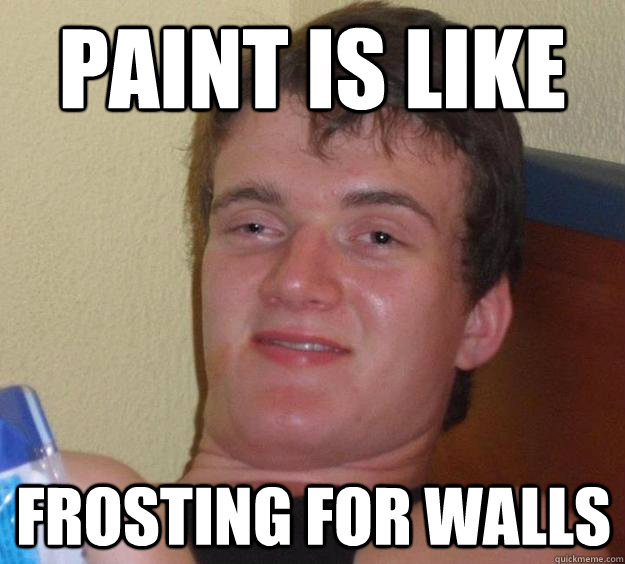 paint is like frosting for walls - paint is like frosting for walls  10 Guy