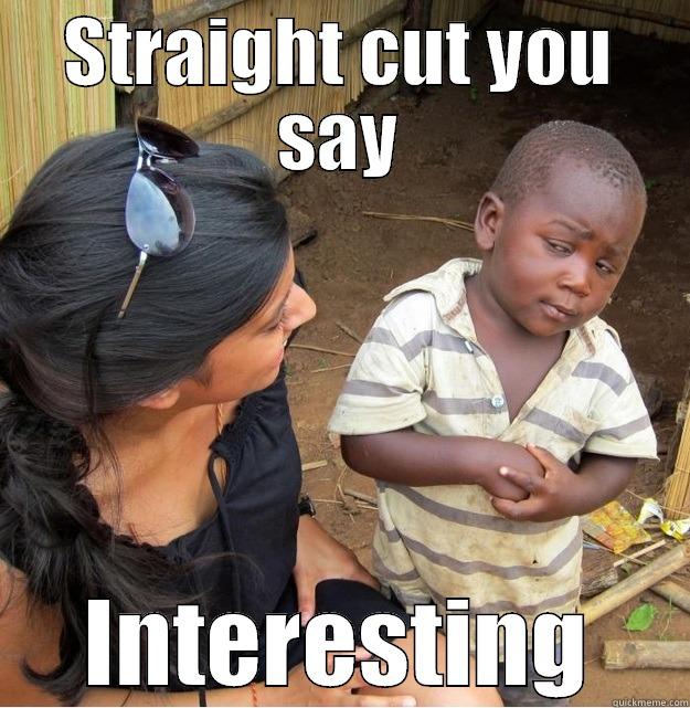 straight cut box meme - STRAIGHT CUT YOU SAY INTERESTING Skeptical Third World Kid