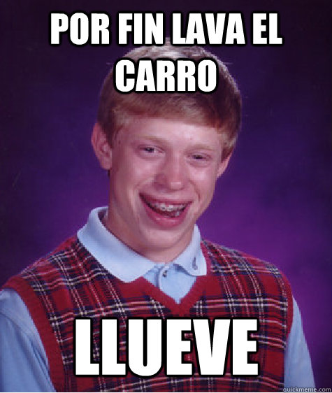 por fin lava el carro llueve  Bad Luck Brian