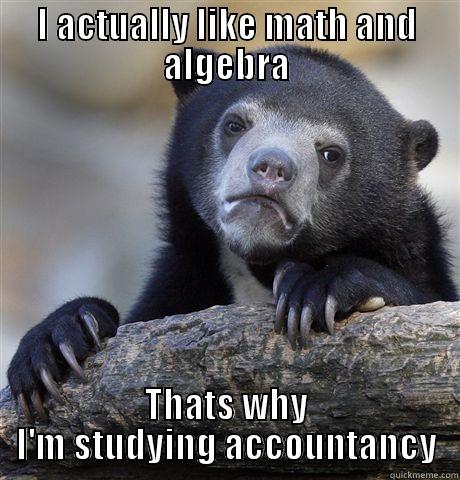 I ACTUALLY LIKE MATH AND ALGEBRA THATS WHY I'M STUDYING ACCOUNTANCY Confession Bear