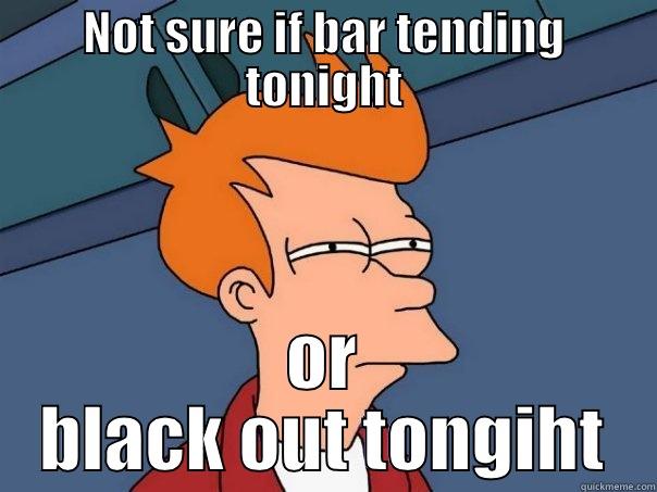 NOT SURE IF BAR TENDING TONIGHT OR BLACK OUT TONIGHT Futurama Fry