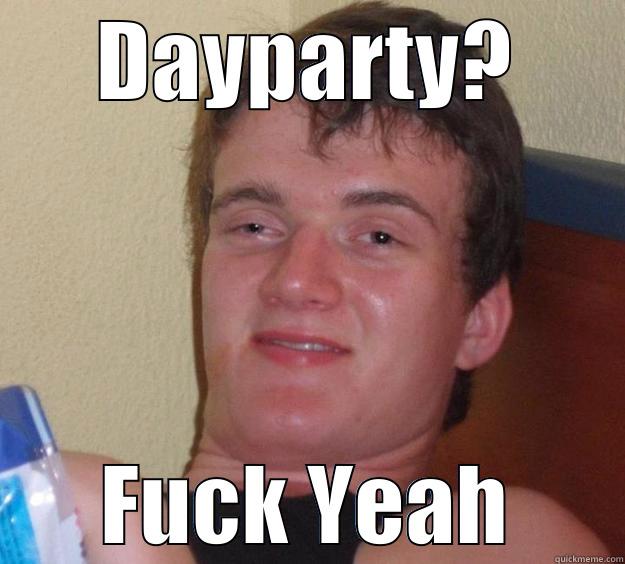 DAYPARTY? FUCK YEAH 10 Guy