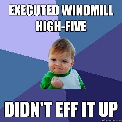 Executed Windmill High-Five Didn't Eff It Up  Success Kid