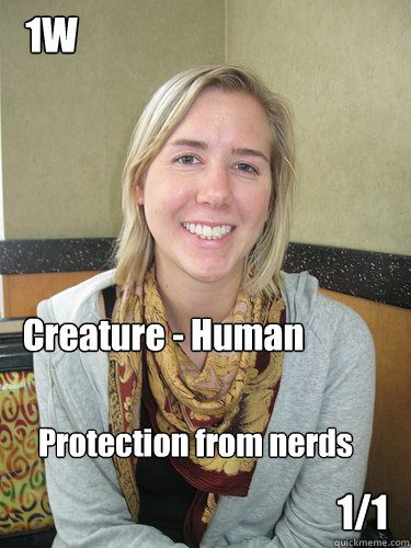 Creature - Human 1/1 Protection from nerds 1W  ALYSSA BEREZNAK