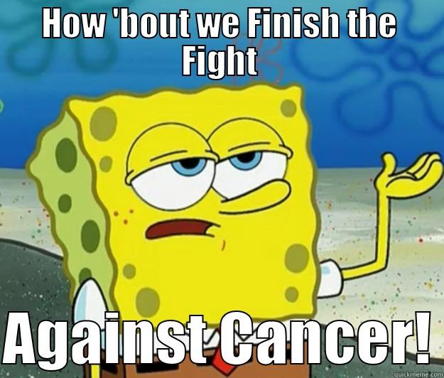 HOW 'BOUT WE FINISH THE FIGHT  AGAINST CANCER! Tough Spongebob