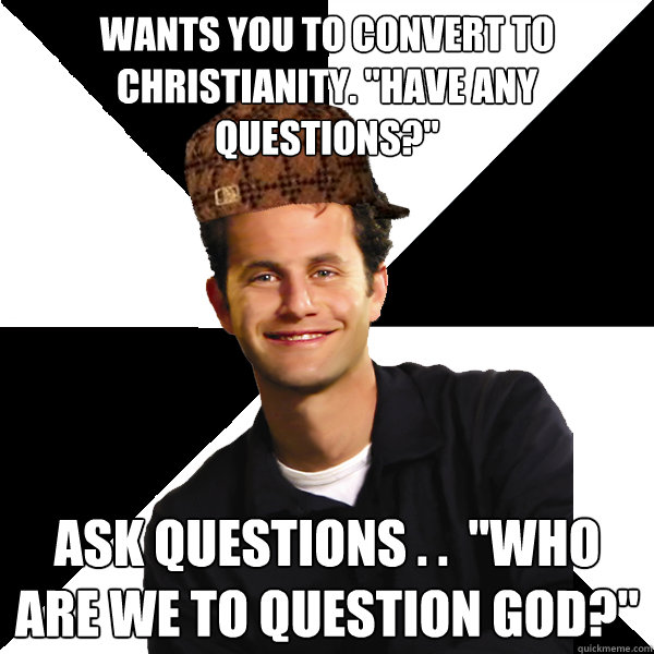 Wants you to convert to christianity. 