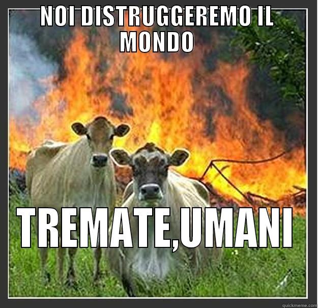 NOI DISTRUGGEREMO IL MONDO TREMATE,UMANI Evil cows