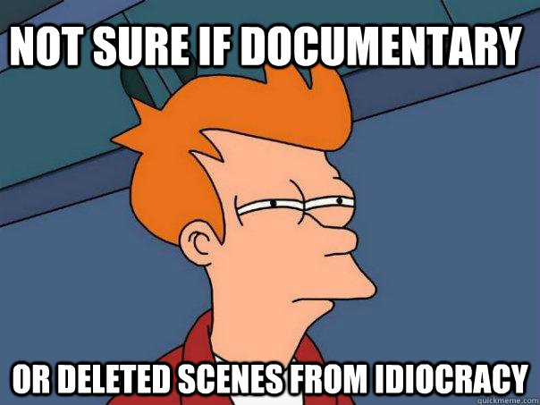 Not sure if documentary or deleted scenes from Idiocracy  Futurama Fry