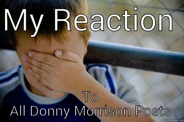 MY REACTION  TO ALL DONNY MORRISON POSTS Confession kid