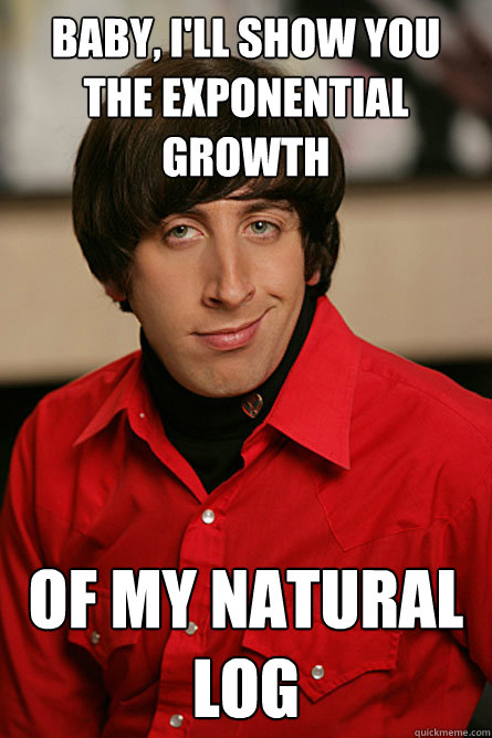 Baby, I'll show you the exponential growth of my natural log - Baby, I'll show you the exponential growth of my natural log  Pickup Line Scientist