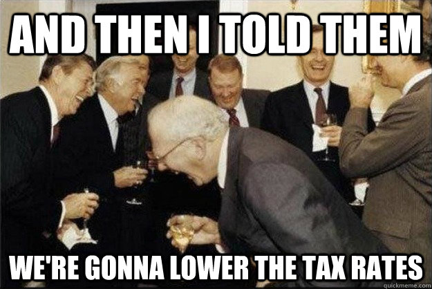 and then i told them we're gonna lower the tax rates  Rich Old Men