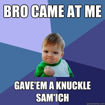 Bro Came at me gave'em a knuckle sam'ich - Bro Came at me gave'em a knuckle sam'ich  Success Kid