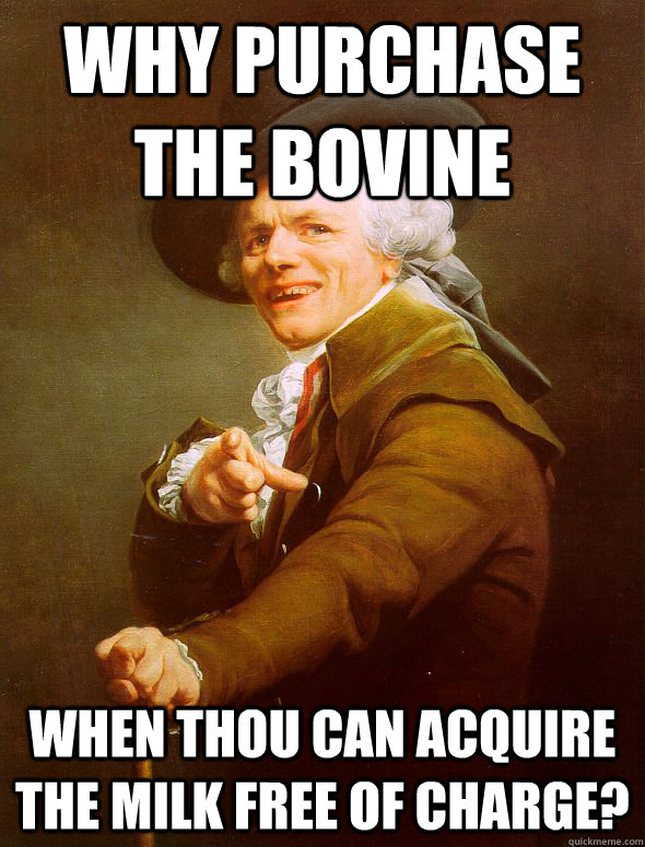 Why purchase the bovine When thou can acquire the milk free of charge? - Why purchase the bovine When thou can acquire the milk free of charge?  Joseph Ducreux