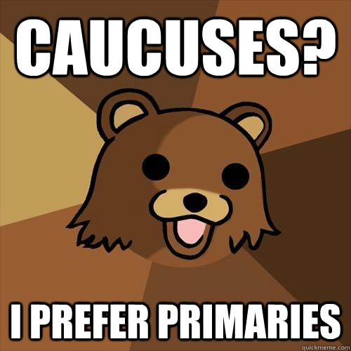 Caucuses? I prefer primaries  Pedobear