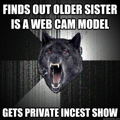 Finds out older sister is a web cam model gets private incest show  Insanity Wolf