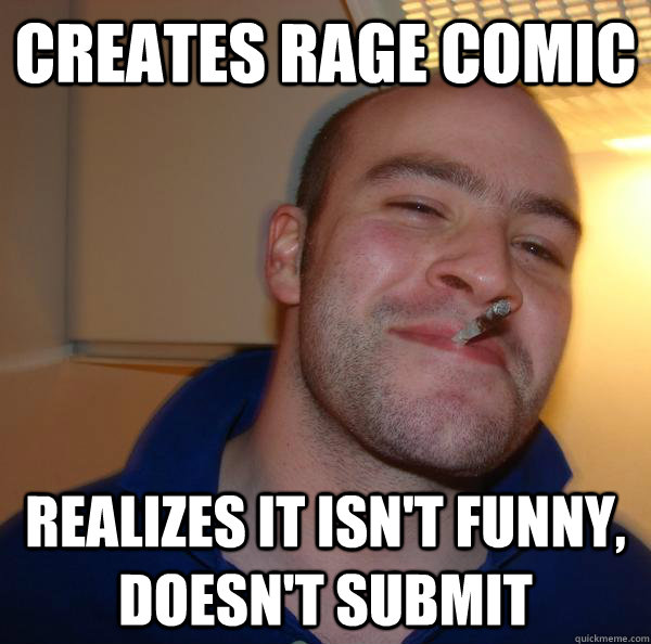 creates rage comic realizes it isn't funny, doesn't submit - creates rage comic realizes it isn't funny, doesn't submit  Misc