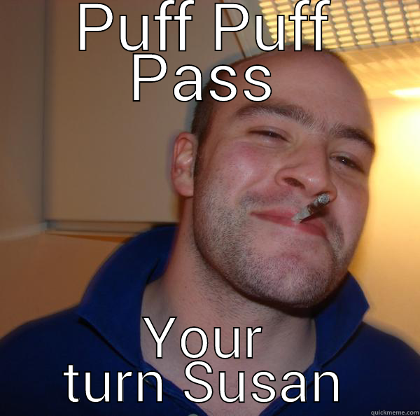 PUFF PUFF PASS YOUR TURN SUSAN Good Guy Greg 