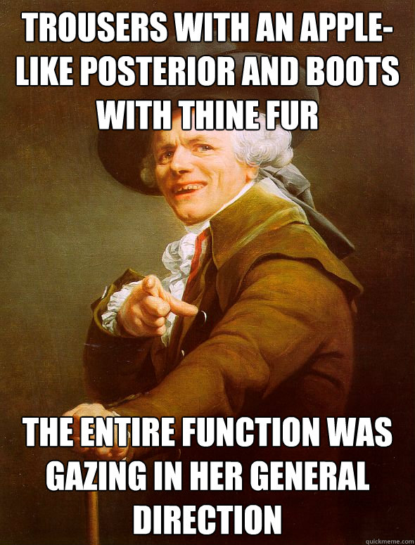 Trousers with an apple-like posterior and boots with thine fur the entire function was gazing in her general direction  Joseph Ducreux