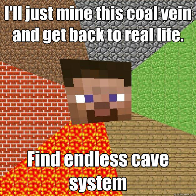 I'll just mine this coal vein and get back to real life. Find endless cave system  