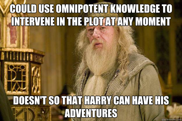 Could use omnipotent knowledge to intervene in the plot at any moment doesn't so that Harry can have his adventures - Could use omnipotent knowledge to intervene in the plot at any moment doesn't so that Harry can have his adventures  Misc