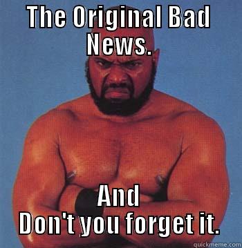 THE ORIGINAL BAD NEWS. AND DON'T YOU FORGET IT. Misc