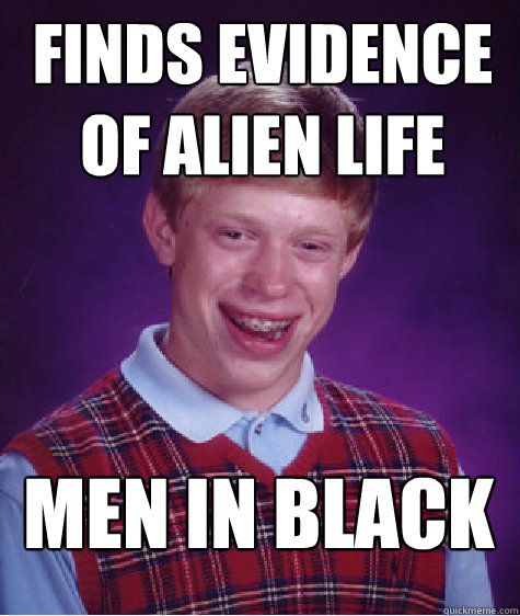 Finds Evidence of Alien Life men in black - Finds Evidence of Alien Life men in black  Bad Luck Brian