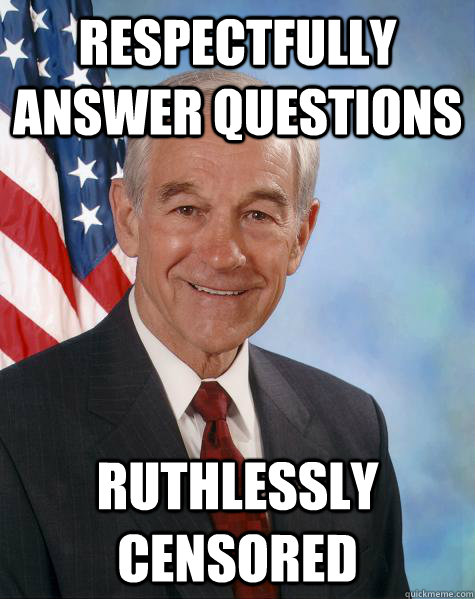 Respectfully Answer questions ruthlessly censored  Ron Paul