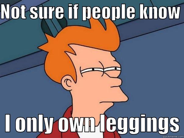 NOT SURE IF PEOPLE KNOW    I ONLY OWN LEGGINGS Futurama Fry