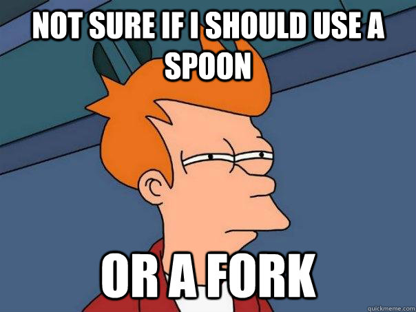 not sure if i should use a spoon or a fork  Futurama Fry