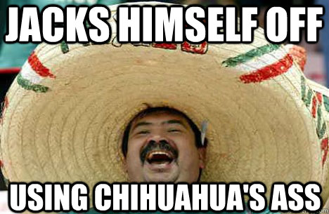 jacks himself off using chihuahua's ass  Merry mexican